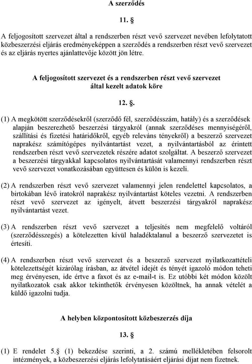 ajánlattevője között jön létre. A feljogosított szervezet és a rendszerben részt vevő szervezet által kezelt adatok köre 12.