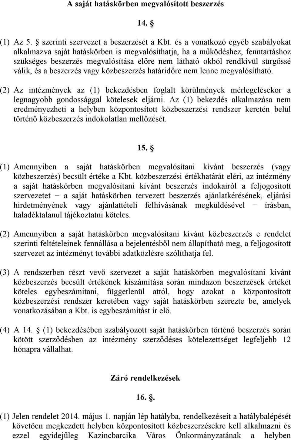 a beszerzés vagy közbeszerzés határidőre nem lenne megvalósítható. (2) Az intézmények az (1) bekezdésben foglalt körülmények mérlegelésekor a legnagyobb gondossággal kötelesek eljárni.