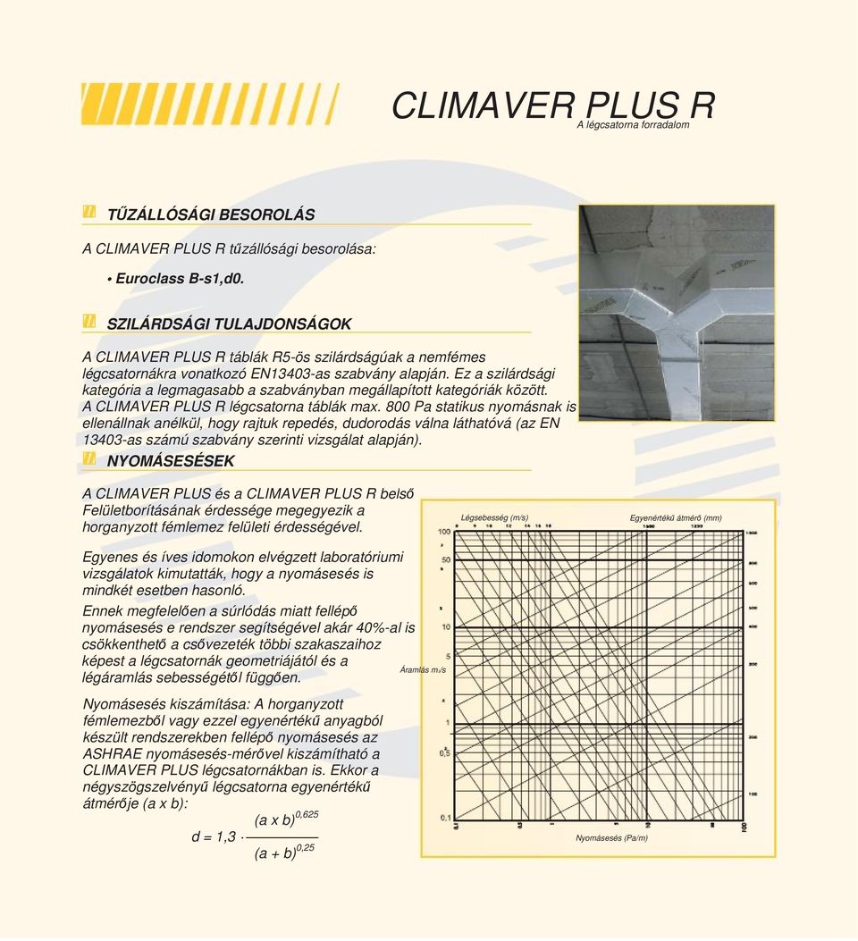 Ez a szilárdsági kategória a legmagasabb a szabványban megállapított kategóriák között. A CLIMAVER PLUS R légcsatorna táblák max.