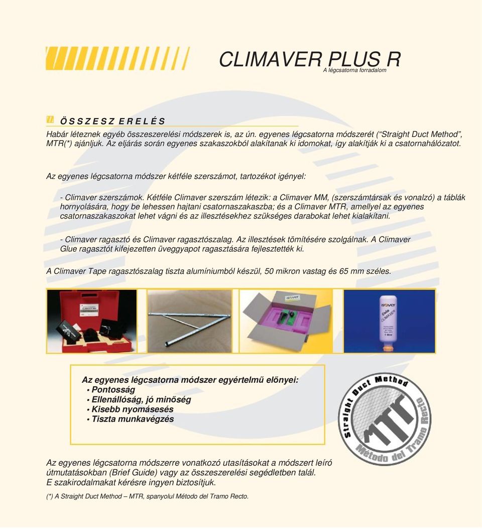 Kétféle Climaver szerszám létezik: a Climaver MM, (szerszámtársak és vonalzó) a táblák hornyolására, hogy be lehessen hajtani csatornaszakaszba; és a Climaver MTR, amellyel az egyenes