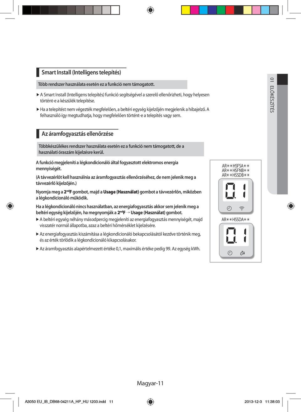 Ha a telepítést nem végezték megfelelően, a beltéri egység kijelzőjén megjelenik a hibajelző. A felhasználó így megtudhatja, hogy megfelelően történt-e a telepítés vagy sem.