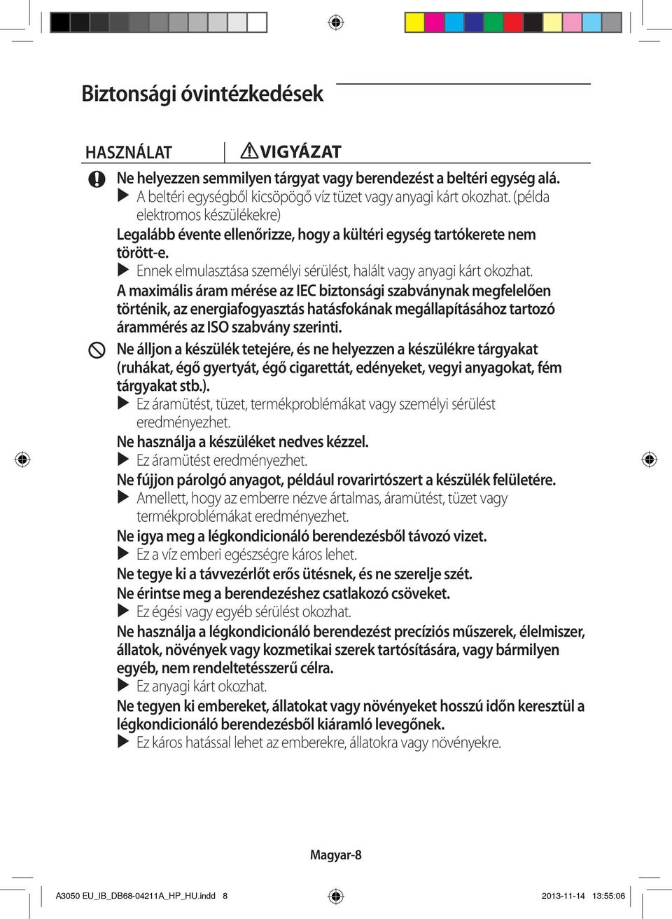 A maximális áram mérése az IEC biztonsági szabványnak megfelelően történik, az energiafogyasztás hatásfokának megállapításához tartozó árammérés az ISO szabvány szerinti.