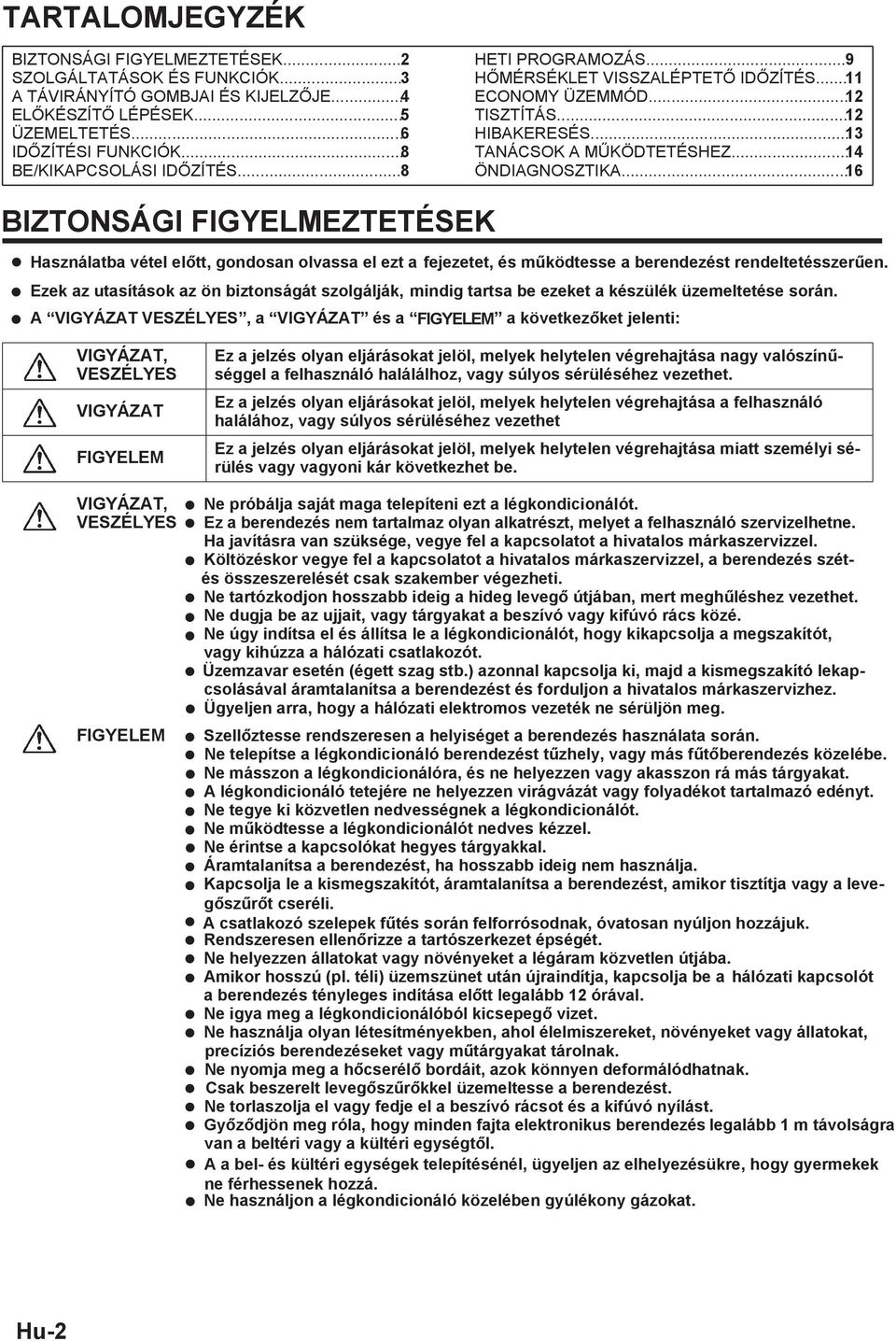 .. 16 BIZTONSÁGI FIGYELMEZTETÉSEK Használatba vétel előtt, gondosan olvassa el ezt a fejezetet, és működtesse a berendezést rendeltetésszerűen.