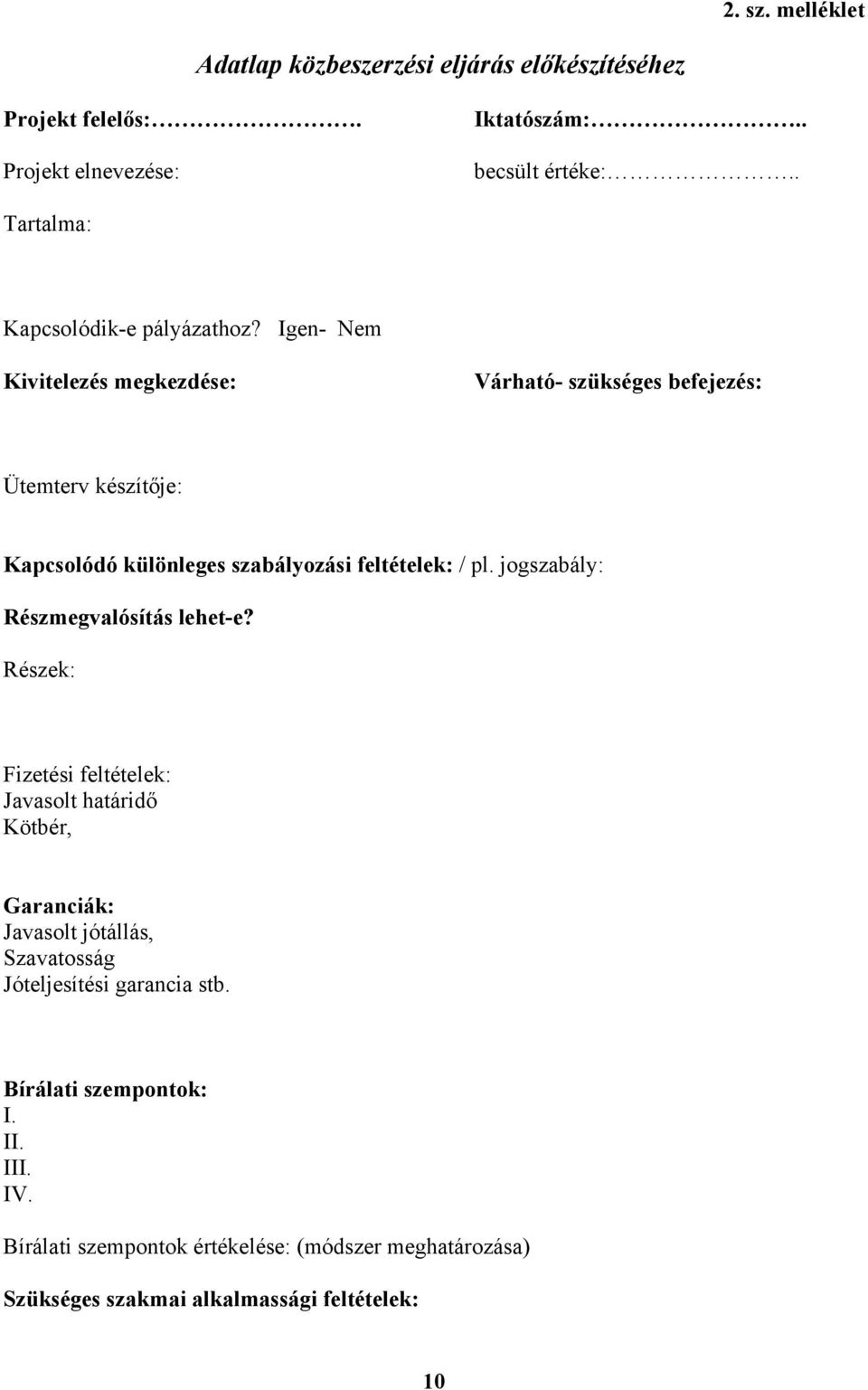 Igen- Nem Kivitelezés megkezdése: Várható- szükséges befejezés: Ütemterv készítője: Kapcsolódó különleges szabályozási feltételek: / pl.