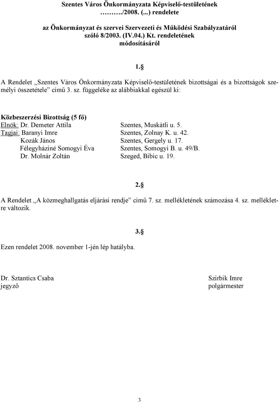 Demeter Attila Szentes, Muskátli u. 5. Tagjai: Baranyi Imre Szentes, Zolnay K. u. 42. Kozák János Szentes, Gergely u. 17. Félegyháziné Somogyi Éva Szentes, Somogyi B. u. 49/B. Dr.