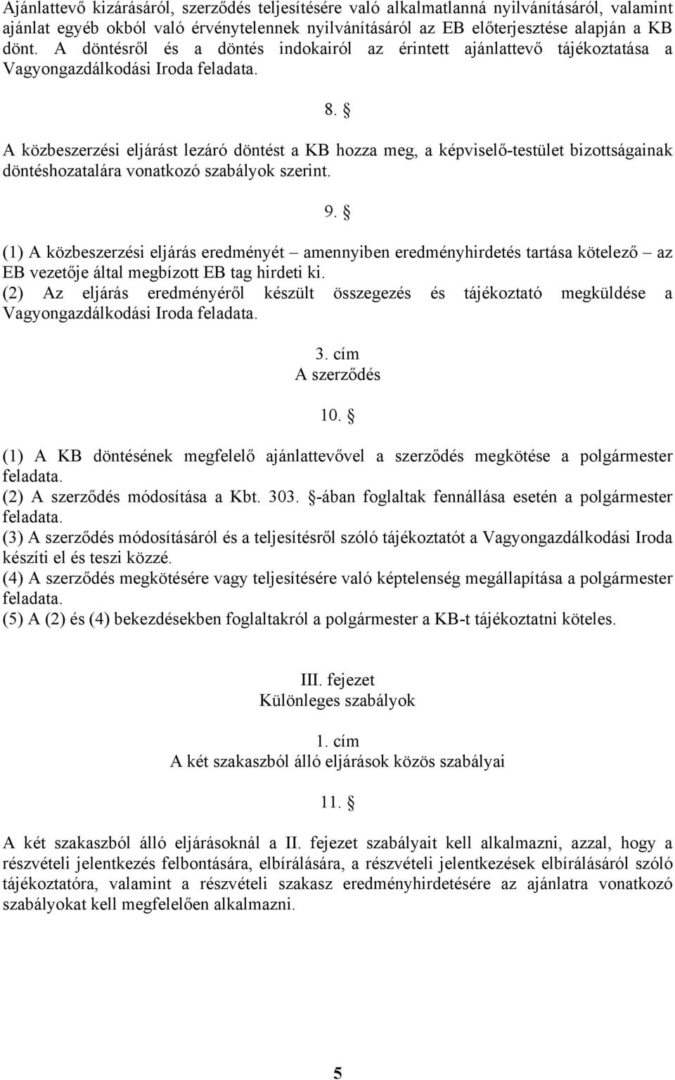 A közbeszerzési eljárást lezáró döntést a KB hozza meg, a képviselő-testület bizottságainak döntéshozatalára vonatkozó szabályok szerint. 9.