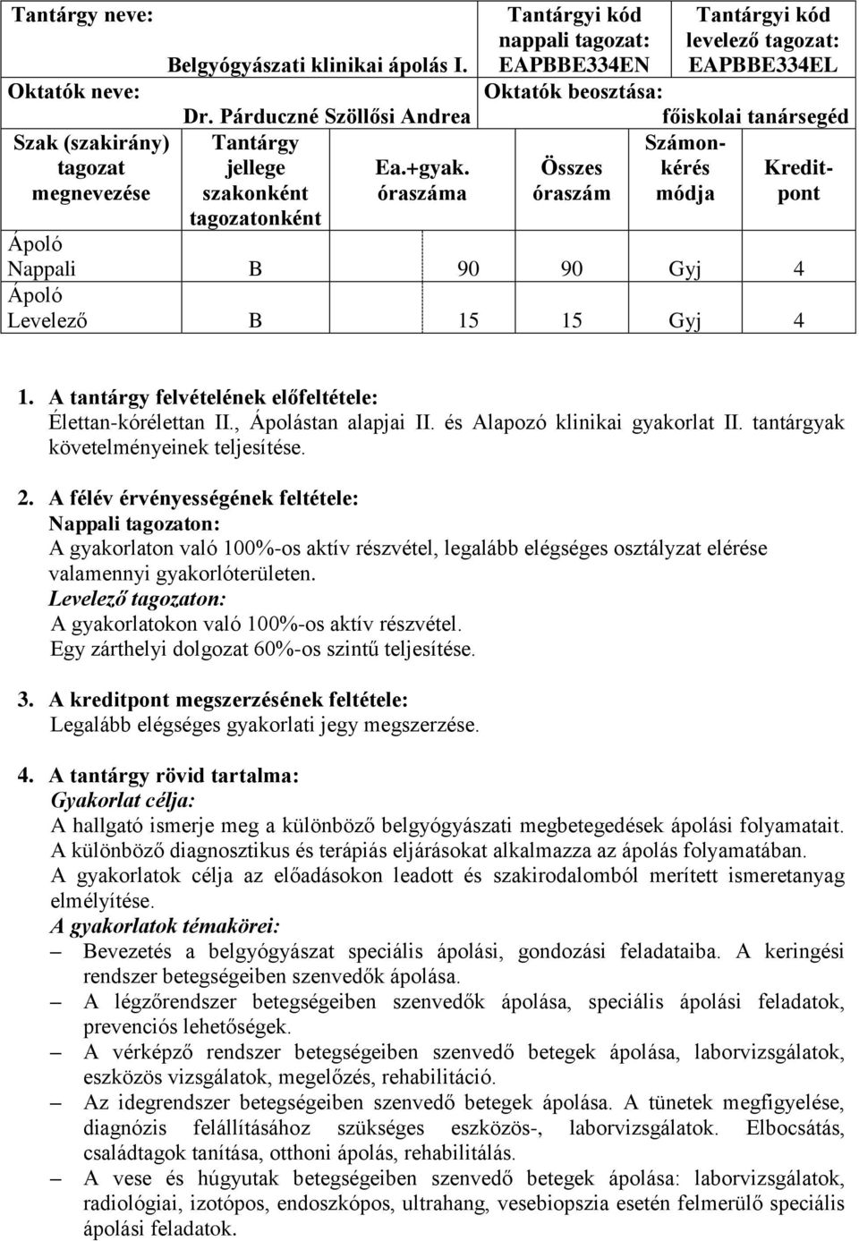 Levelező B 15 15 Gyj 4 1. A tantárgy felvételének előfeltétele: Élettan-kórélettan II., Ápolástan alapjai II. és Alapozó klinikai gyakorlat II. tantárgyak követelményeinek teljesítése. 2.