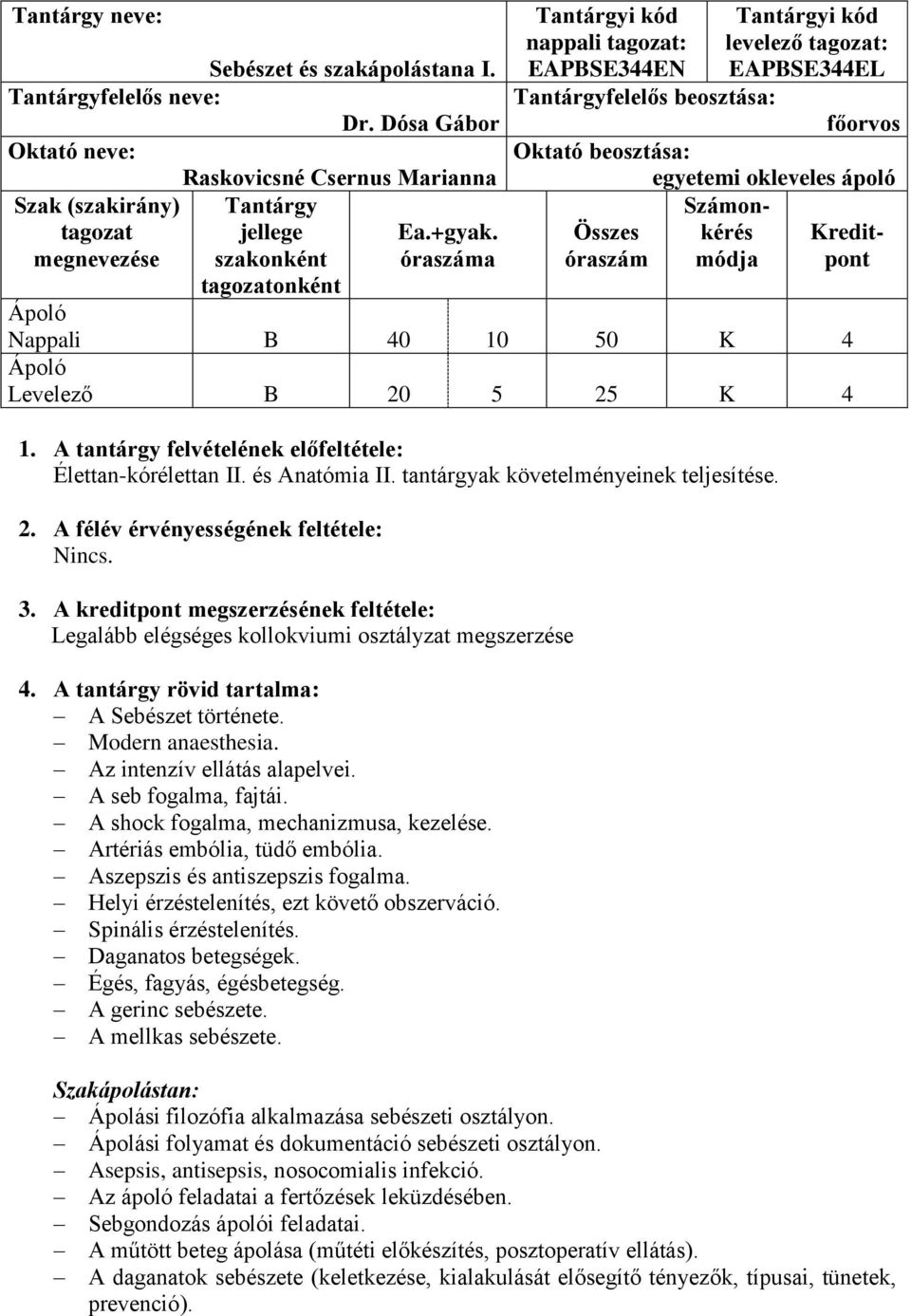 Számon- Összes kérés Kreditóraszám módja pont Nappali B 40 10 50 K 4 Levelező B 20 5 25 K 4 1. A tantárgy felvételének előfeltétele: Élettan-kórélettan II. és Anatómia II.