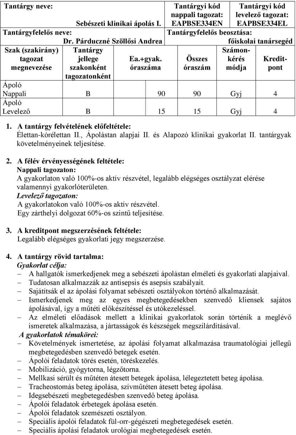 Kreditóraszám módja pont Nappali B 90 90 Gyj 4 Levelező B 15 15 Gyj 4 1. A tantárgy felvételének előfeltétele: Élettan-kórélettan II., Ápolástan alapjai II. és Alapozó klinikai gyakorlat II.