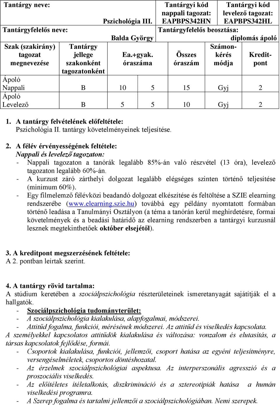 Gyj 2 1. A tantárgy felvételének előfeltétele: Pszichológia II. tantárgy követelményeinek teljesítése. 2. A félév érvényességének feltétele: Nappali és levelező tagozaton: - Nappali tagozaton a tanórák legalább 85%-án való részvétel (13 óra), levelező tagozaton legalább 60%-án.