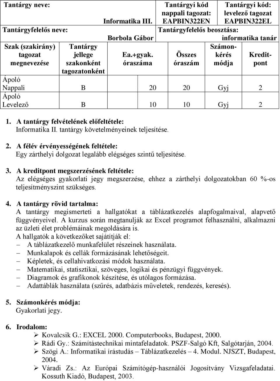 Gyj 2 1. A tantárgy felvételének előfeltétele: Informatika II. tantárgy követelményeinek teljesítése. 2. A félév érvényességének feltétele: Egy zárthelyi dolgozat legalább elégséges szintű teljesítése.