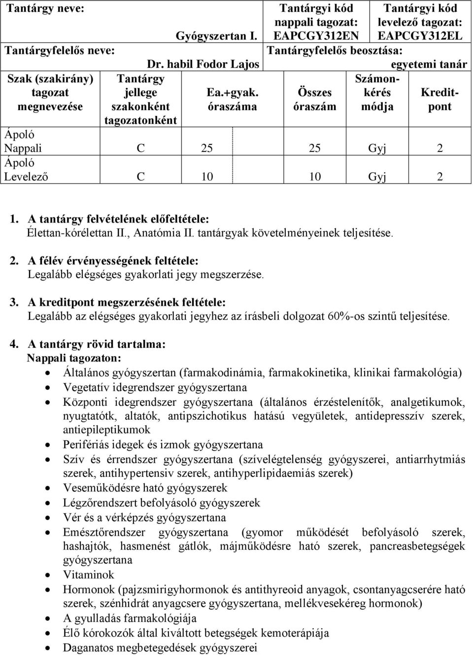 2 1. A tantárgy felvételének előfeltétele: Élettan-kórélettan II., Anatómia II. tantárgyak követelményeinek teljesítése. 2.