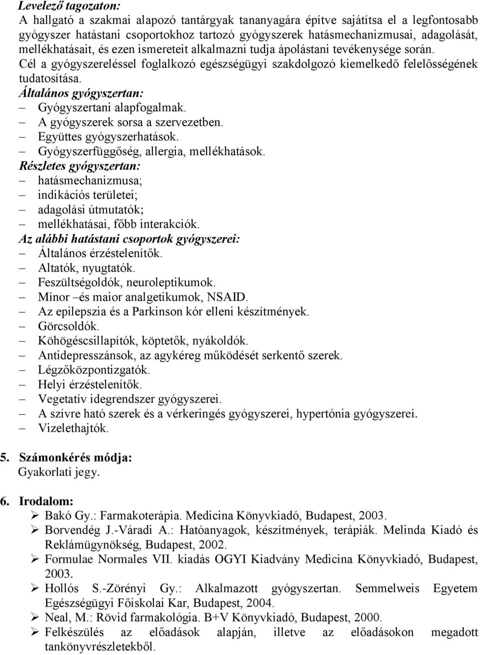 Általános gyógyszertan: Gyógyszertani alapfogalmak. A gyógyszerek sorsa a szervezetben. Együttes gyógyszerhatások. Gyógyszerfüggőség, allergia, mellékhatások.