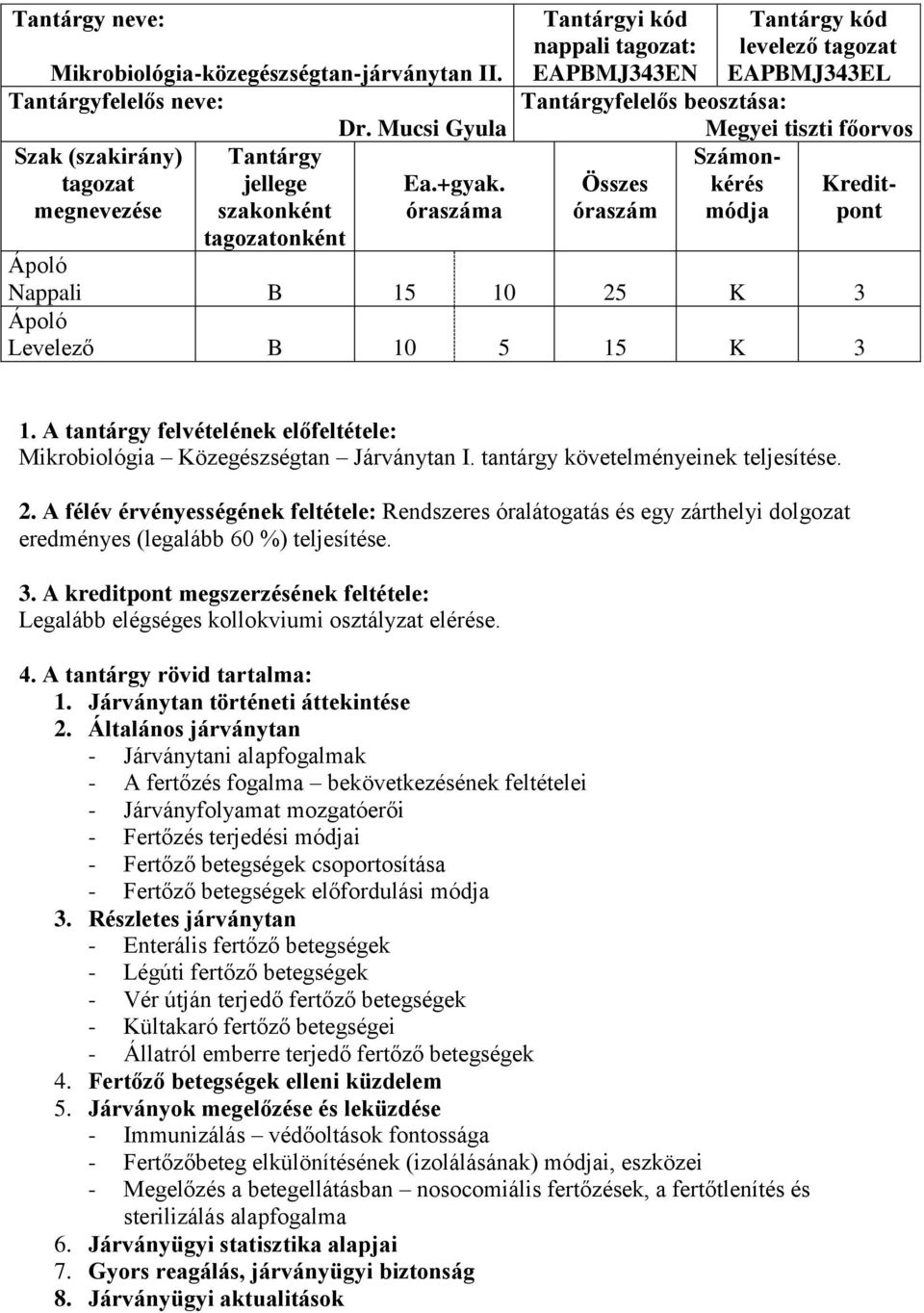 kérés Kreditóraszám módja pont Nappali B 15 10 25 K 3 Levelező B 10 5 15 K 3 1. A tantárgy felvételének előfeltétele: Mikrobiológia Közegészségtan Járványtan I. tantárgy követelményeinek teljesítése.