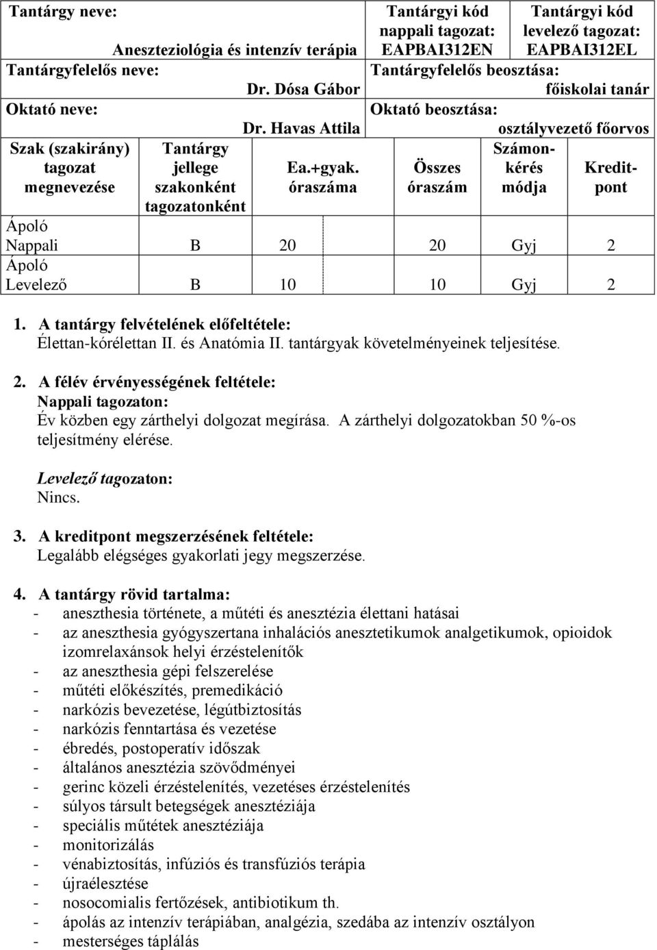 főorvos Számon- Összes kérés Kreditóraszám módja pont Nappali B 20 20 Gyj 2 Levelező B 10 10 Gyj 2 1. A tantárgy felvételének előfeltétele: Élettan-kórélettan II. és Anatómia II.