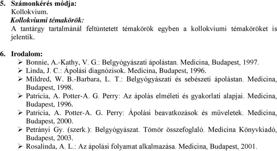 Medicina, Budapest, 1998. Patricia, A. Potter-A. G. Perry: Az ápolás elméleti és gyakorlati alapjai. Medicina, Budapest, 1996. Patricia, A. Potter-A. G. Perry: Ápolási beavatkozások és műveletek.
