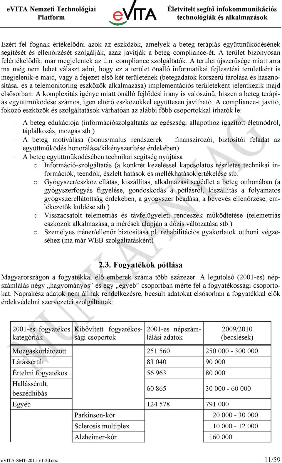 A terület újszerűsége miatt arra ma még nem lehet választ adni, hogy ez a terület önálló informatikai fejlesztési területként is megjelenik-e majd, vagy a fejezet első két területének (betegadatok