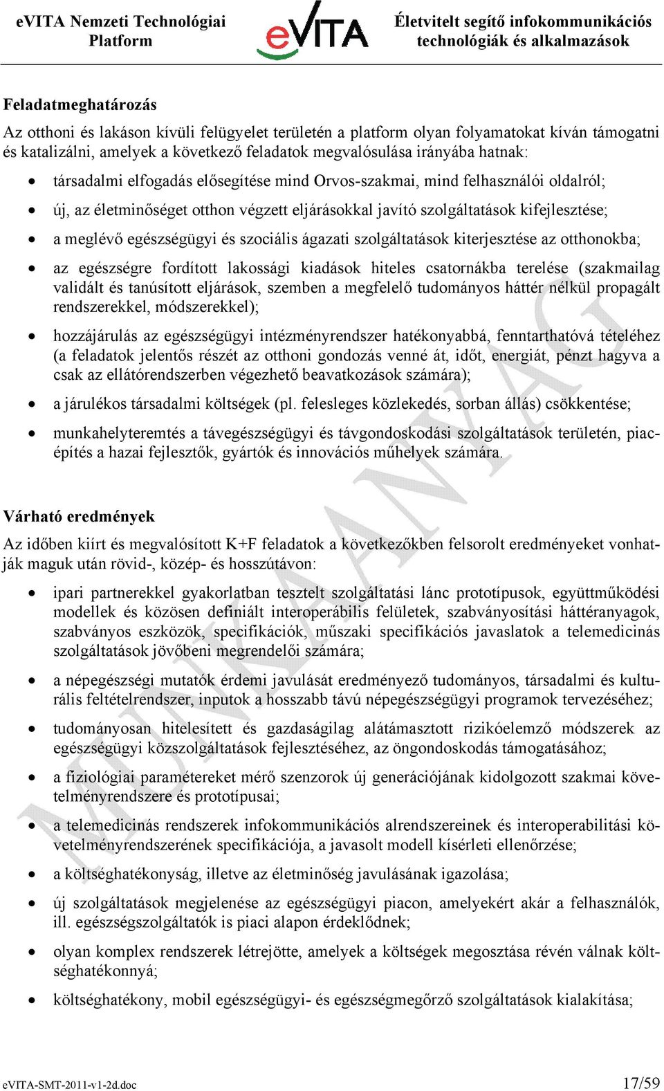 szociális ágazati szolgáltatások kiterjesztése az otthonokba; az egészségre fordított lakossági kiadások hiteles csatornákba terelése (szakmailag validált és tanúsított eljárások, szemben a megfelelő