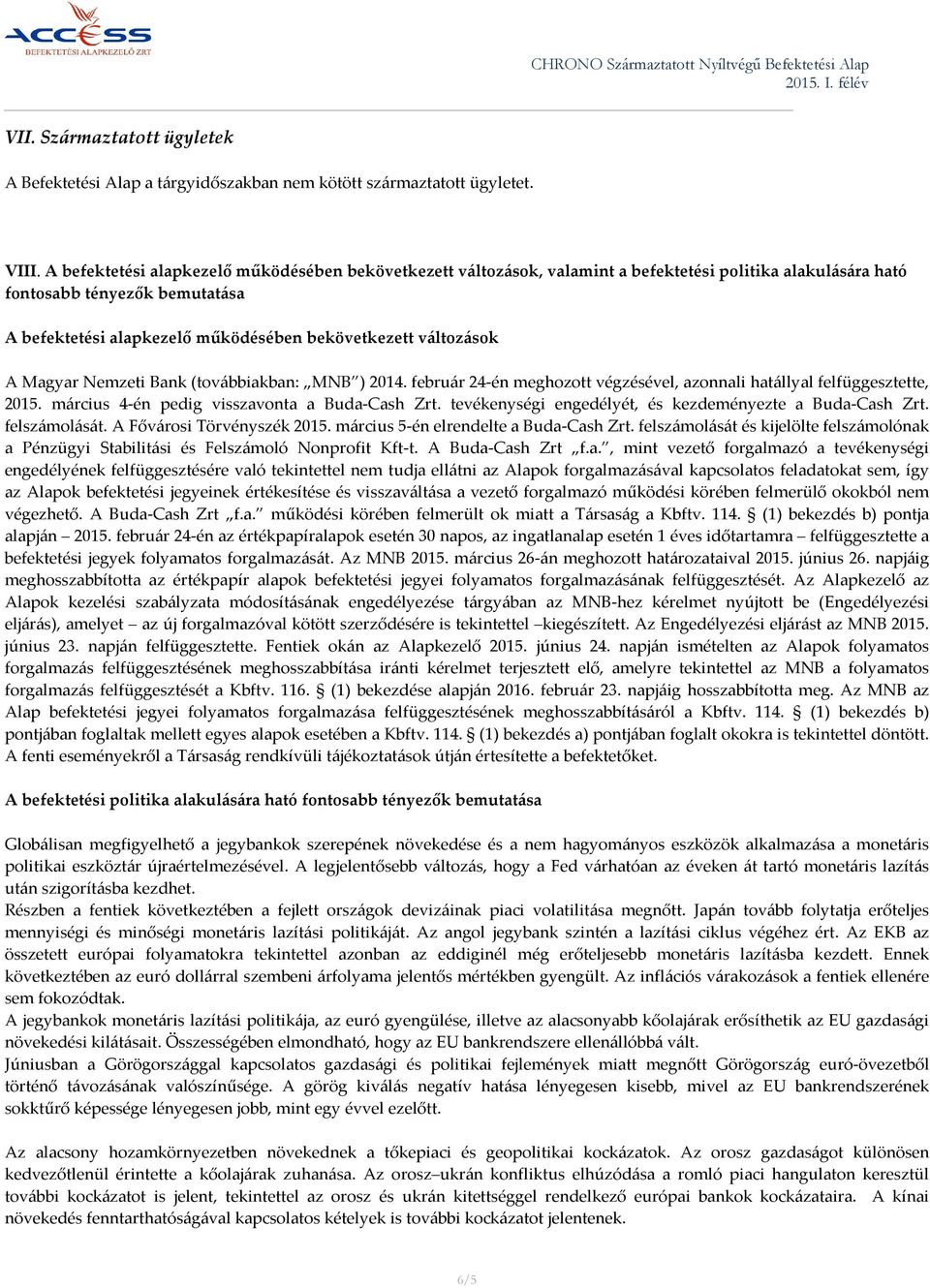 változások A Magyar Nemzeti Bank (továbbiakban: MNB ) 2014. február 24-én meghozott végzésével, azonnali hatállyal felfüggesztette, 2015. március 4-én pedig visszavonta a Buda-Cash Zrt.