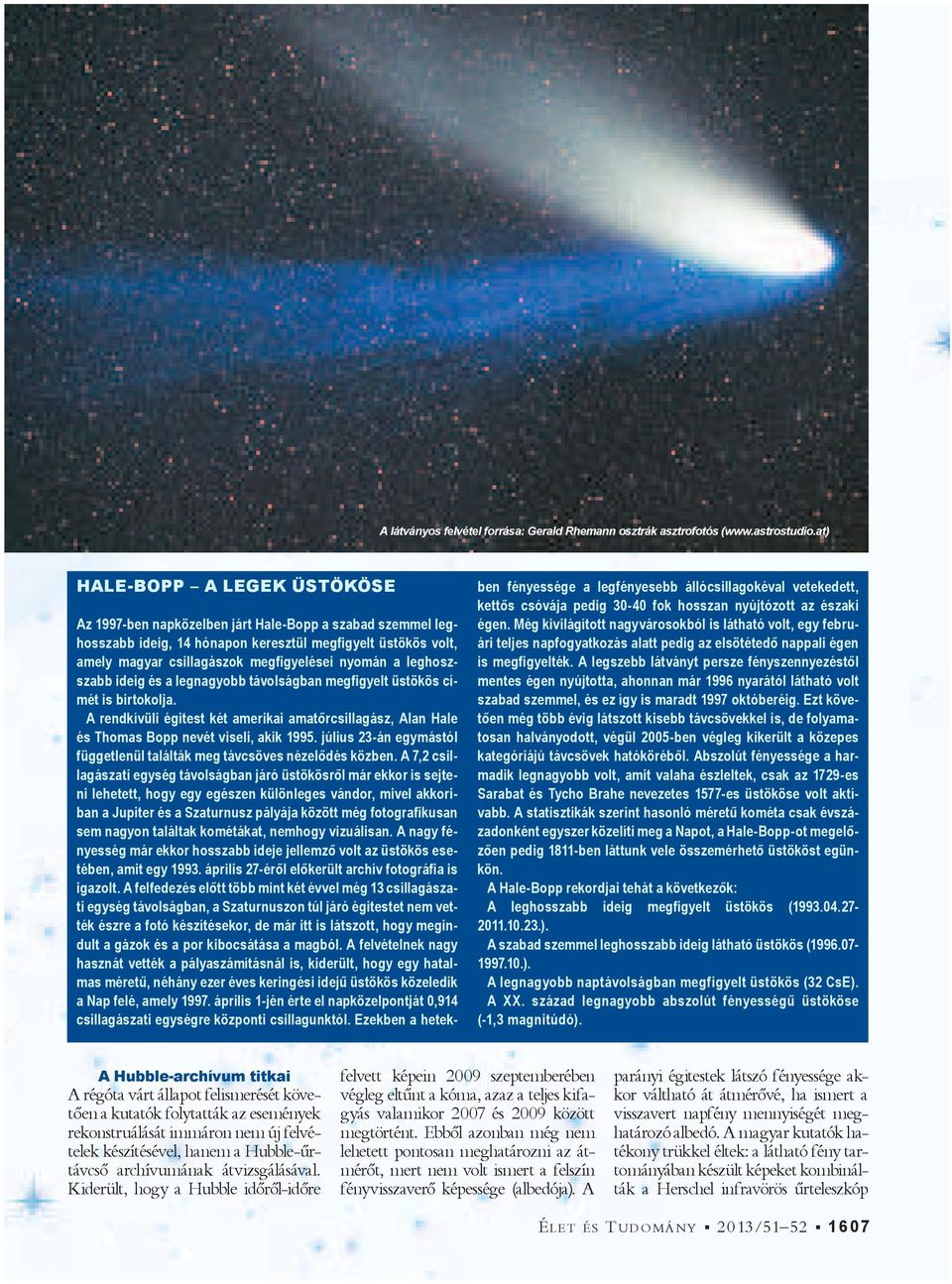 leghoszszabb ideig és a legnagyobb távolságban megigyelt üstökös címét is birtokolja. A rendkívüli égitest két amerikai amat rcsillagász, Alan Hale és Thomas Bopp nevét viseli, akik 1995.