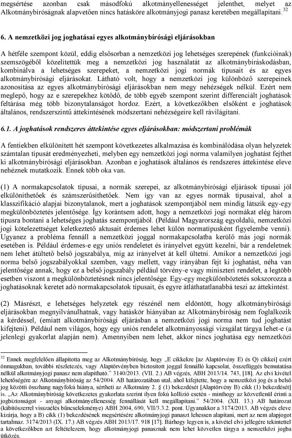 nemzetközi jog használatát az alkotmánybíráskodásban, kombinálva a lehetséges szerepeket, a nemzetközi jogi normák típusait és az egyes alkotmánybírósági eljárásokat.