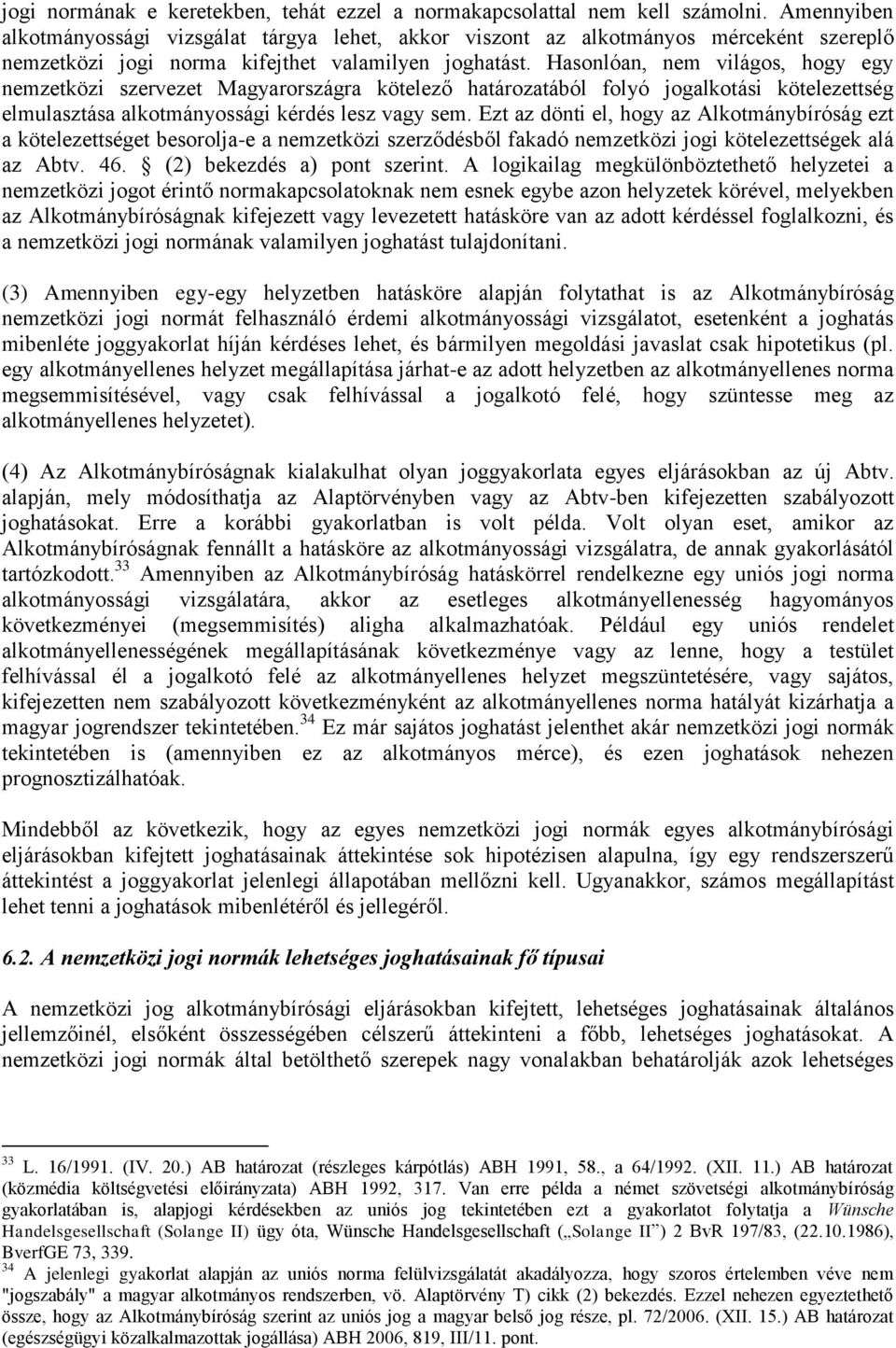 Hasonlóan, nem világos, hogy egy nemzetközi szervezet Magyarországra kötelező határozatából folyó jogalkotási kötelezettség elmulasztása alkotmányossági kérdés lesz vagy sem.