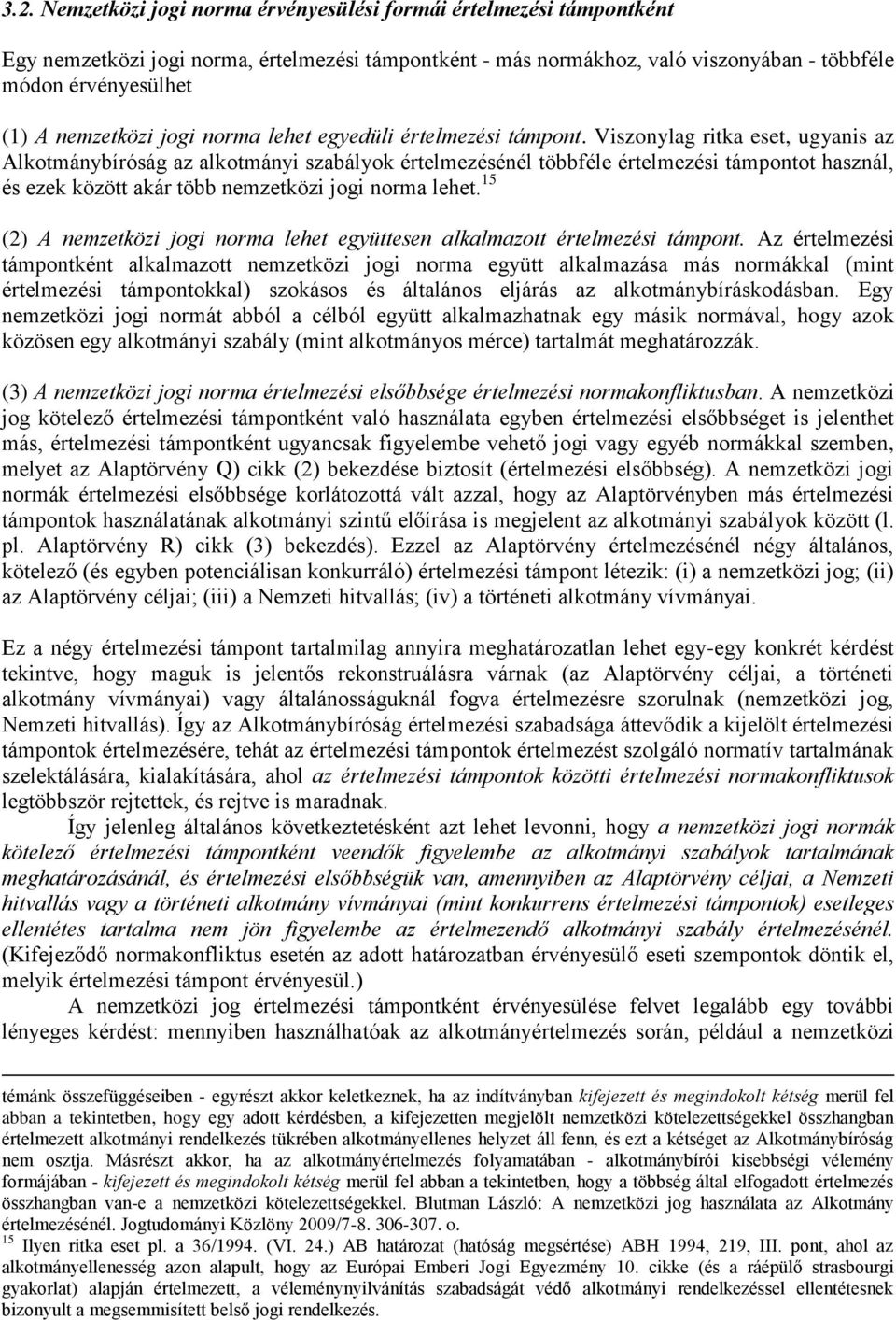 Viszonylag ritka eset, ugyanis az Alkotmánybíróság az alkotmányi szabályok értelmezésénél többféle értelmezési támpontot használ, és ezek között akár több nemzetközi jogi norma lehet.