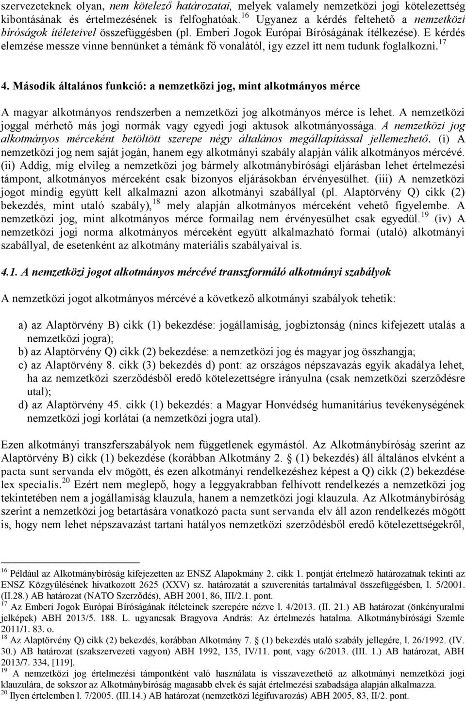 E kérdés elemzése messze vinne bennünket a témánk fő vonalától, így ezzel itt nem tudunk foglalkozni. 17 4.