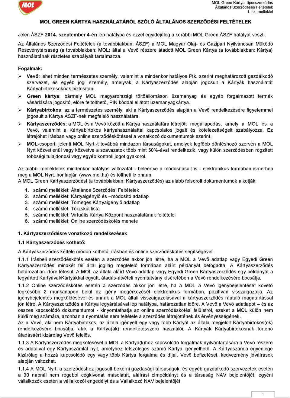 továbbiakban: Kártya) használatának részletes szabályait tartalmazza. Fogalmak: Vevő: lehet minden természetes személy, valamint a mindenkor hatályos Ptk.