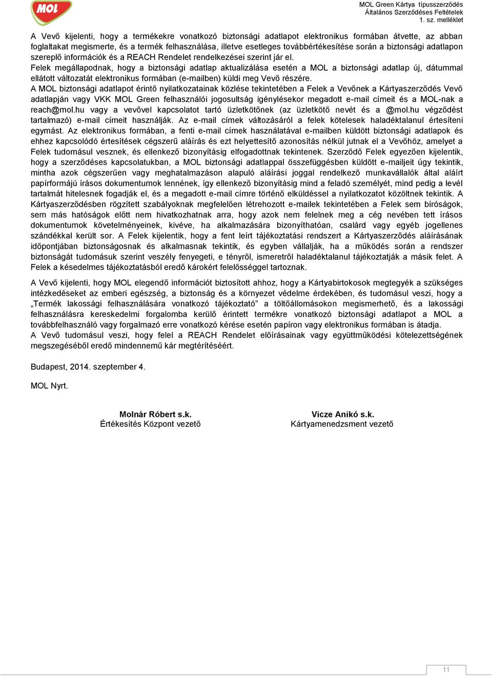 Felek megállapodnak, hogy a biztonsági adatlap aktualizálása esetén a MOL a biztonsági adatlap új, dátummal ellátott változatát elektronikus formában (e-mailben) küldi meg Vevő részére.