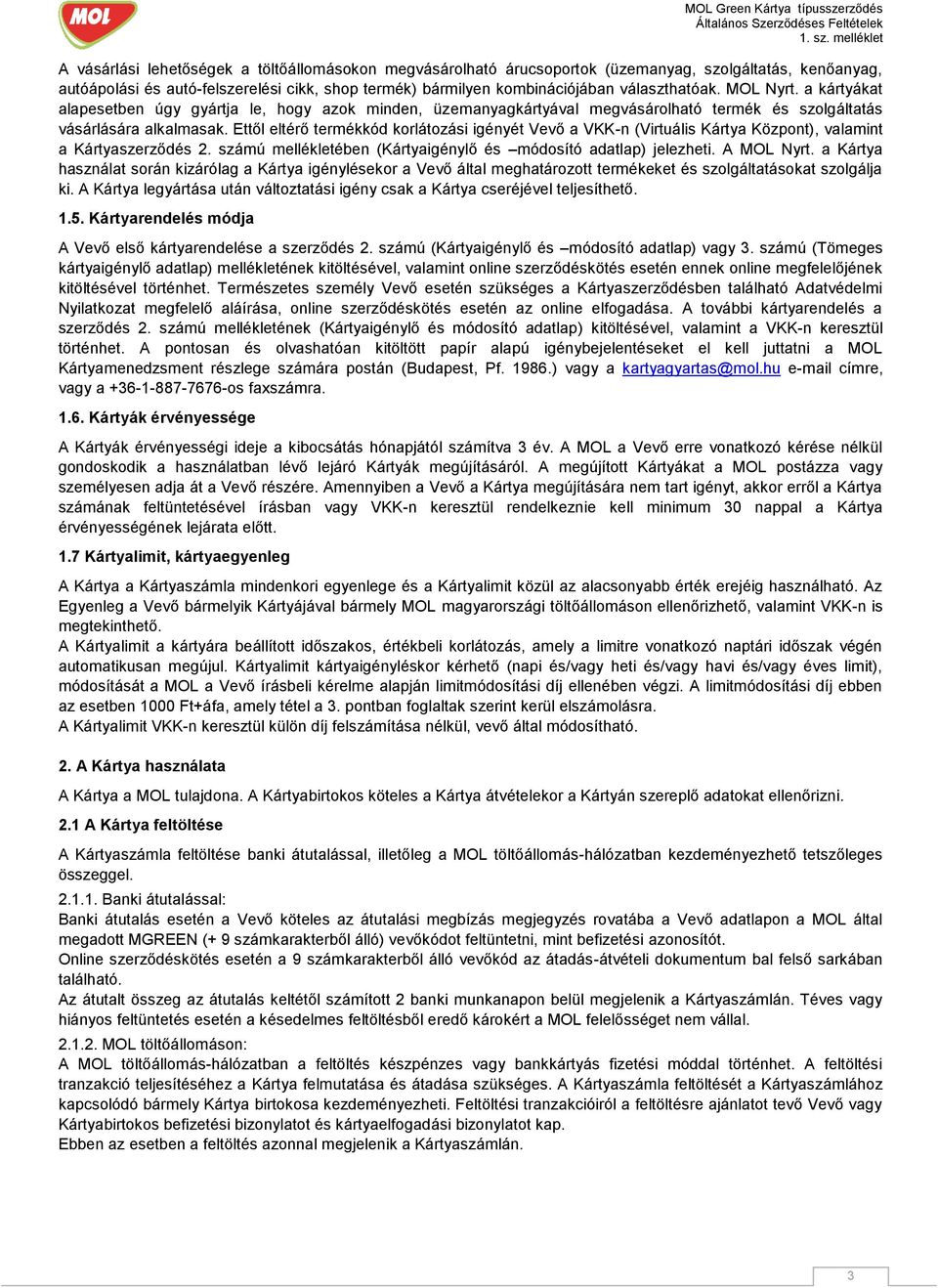 Ettől eltérő termékkód korlátozási igényét Vevő a VKK-n (Virtuális Kártya Központ), valamint a Kártyaszerződés 2. számú mellékletében (Kártyaigénylő és módosító adatlap) jelezheti. A MOL Nyrt.