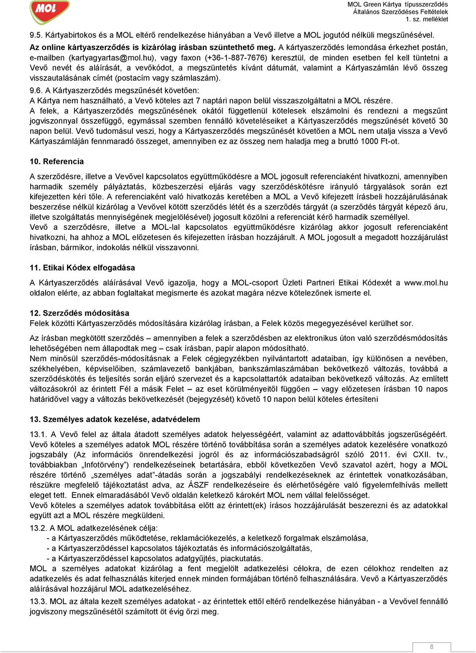 hu), vagy faxon (+36-1-887-7676) keresztül, de minden esetben fel kell tüntetni a Vevő nevét és aláírását, a vevőkódot, a megszüntetés kívánt dátumát, valamint a Kártyaszámlán lévő összeg