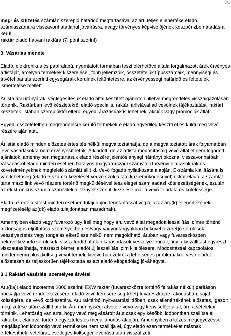 Vásárlás menete Eladó, elektronikus és papíralapú, nyomtatott formában teszi elérhetővé általa forgalmazott áruk érvényes árlistáját, amelyen termékek kiszerelései, főbb jellemzőik, összetételük