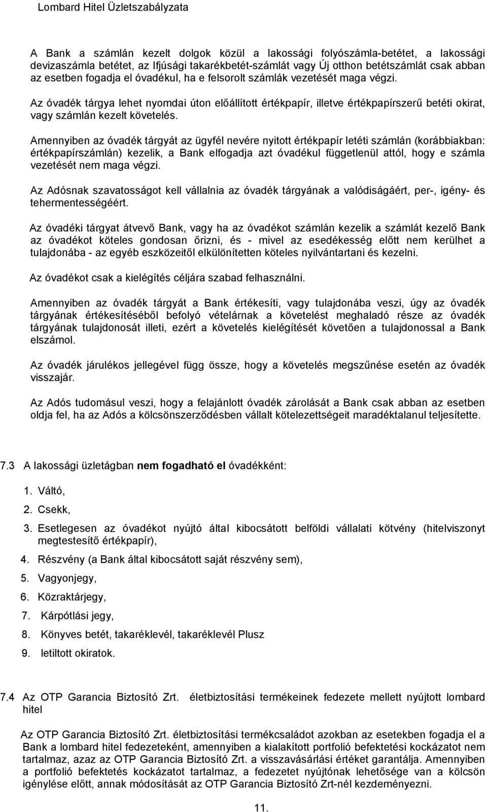 Amennyiben az óvadék tárgyát az ügyfél nevére nyitott értékpapír letéti számlán (korábbiakban: értékpapírszámlán) kezelik, a Bank elfogadja azt óvadékul függetlenül attól, hogy e számla vezetését nem