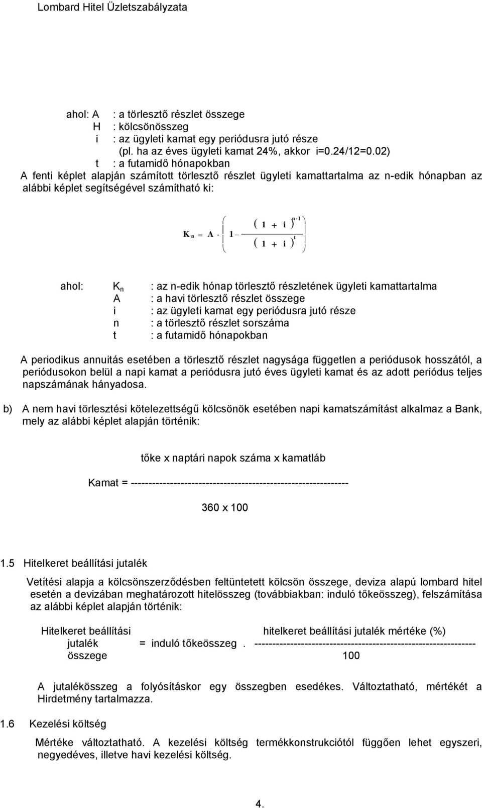 i ) ahol: K n : az n-edik hónap törlesztő részletének ügyleti kamattartalma A : a havi törlesztő részlet összege i : az ügyleti kamat egy periódusra jutó része n : a törlesztő részlet sorszáma t : a