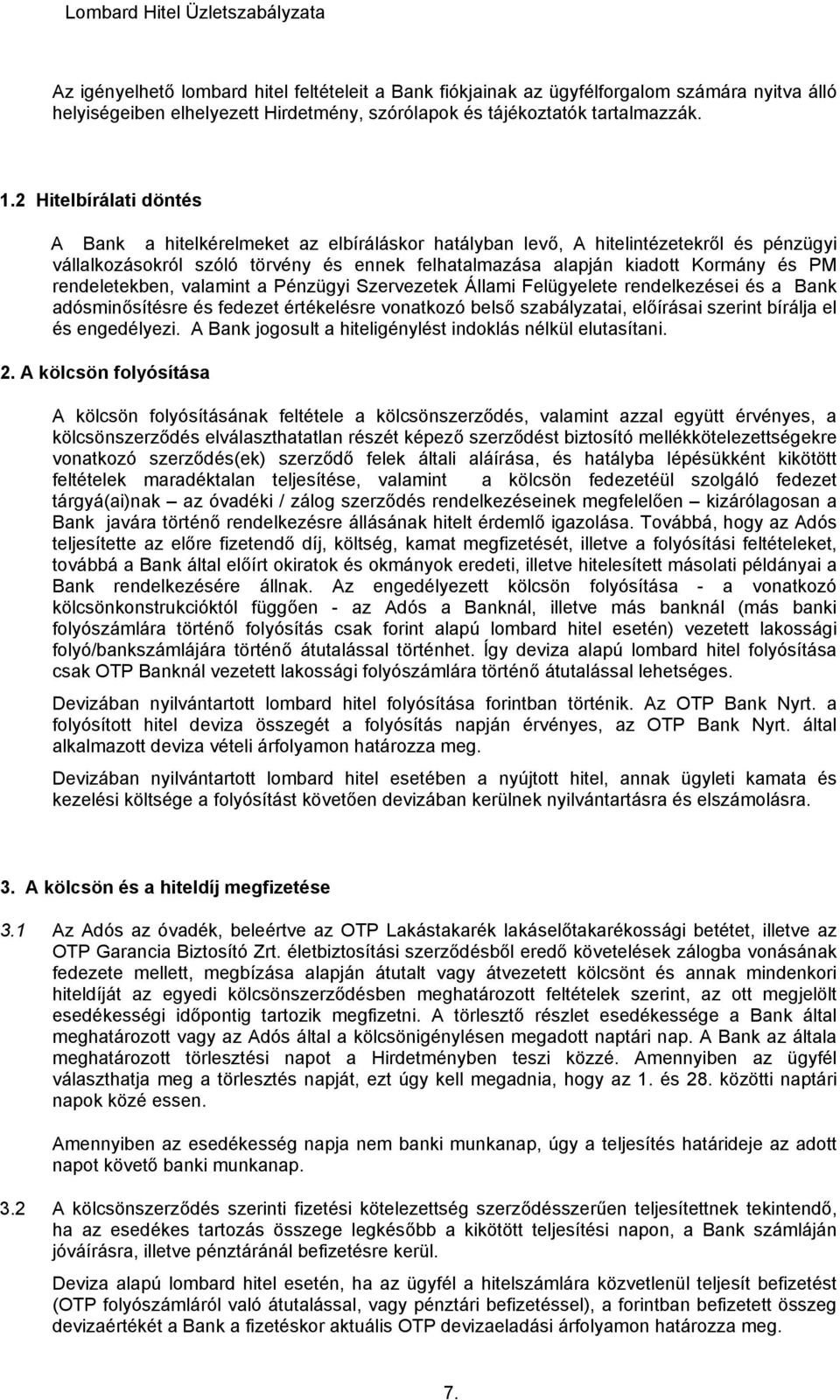 rendeletekben, valamint a Pénzügyi Szervezetek Állami Felügyelete rendelkezései és a Bank adósminősítésre és fedezet értékelésre vonatkozó belső szabályzatai, előírásai szerint bírálja el és