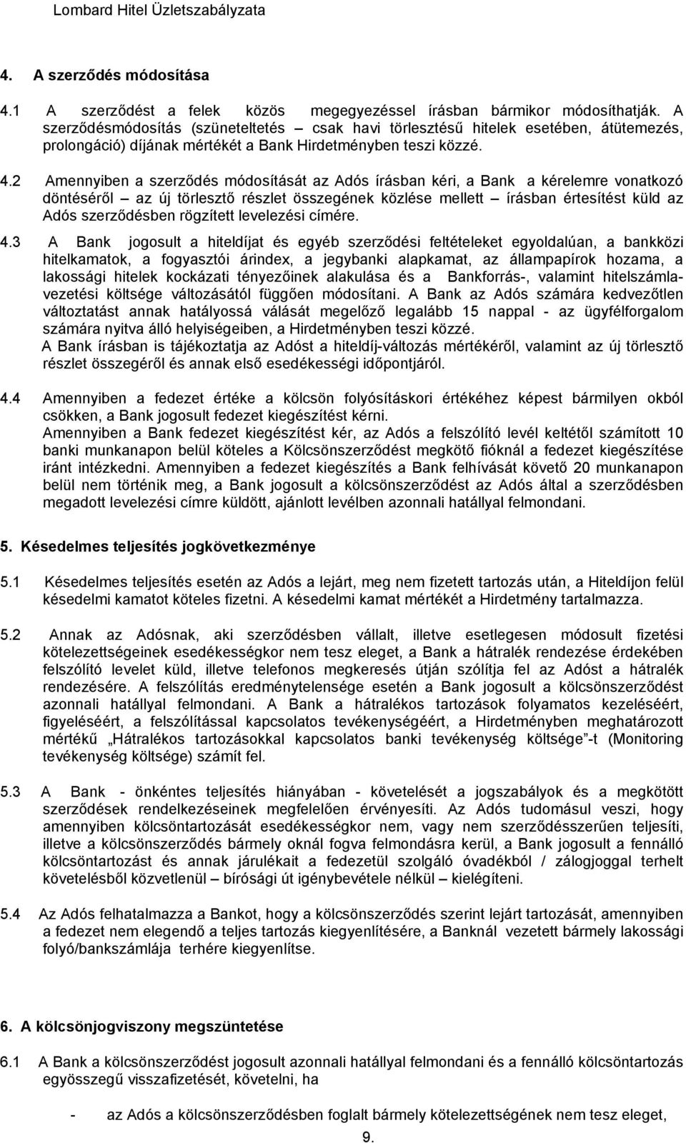 2 Amennyiben a szerződés módosítását az Adós írásban kéri, a Bank a kérelemre vonatkozó döntéséről az új törlesztő részlet összegének közlése mellett írásban értesítést küld az Adós szerződésben