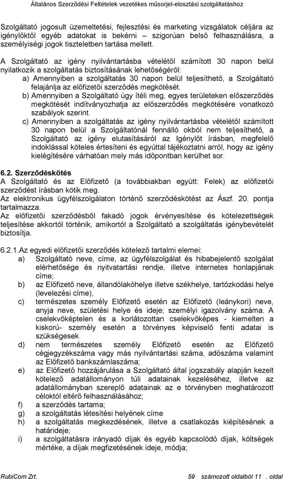 A Szolgáltató az igény nyilvántartásba vételétől számított 30 napon belül nyilatkozik a szolgáltatás biztosításának lehetőségéről: a) Amennyiben a szolgáltatás 30 napon belül teljesíthető, a