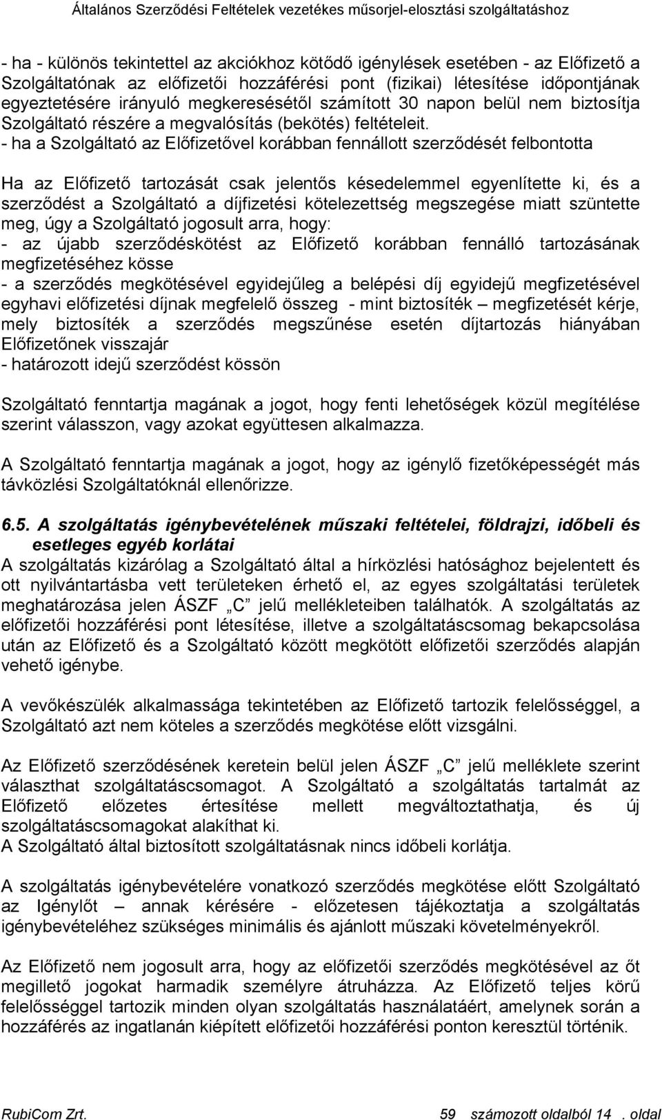 - ha a Szolgáltató az Előfizetővel korábban fennállott szerződését felbontotta Ha az Előfizető tartozását csak jelentős késedelemmel egyenlítette ki, és a szerződést a Szolgáltató a díjfizetési