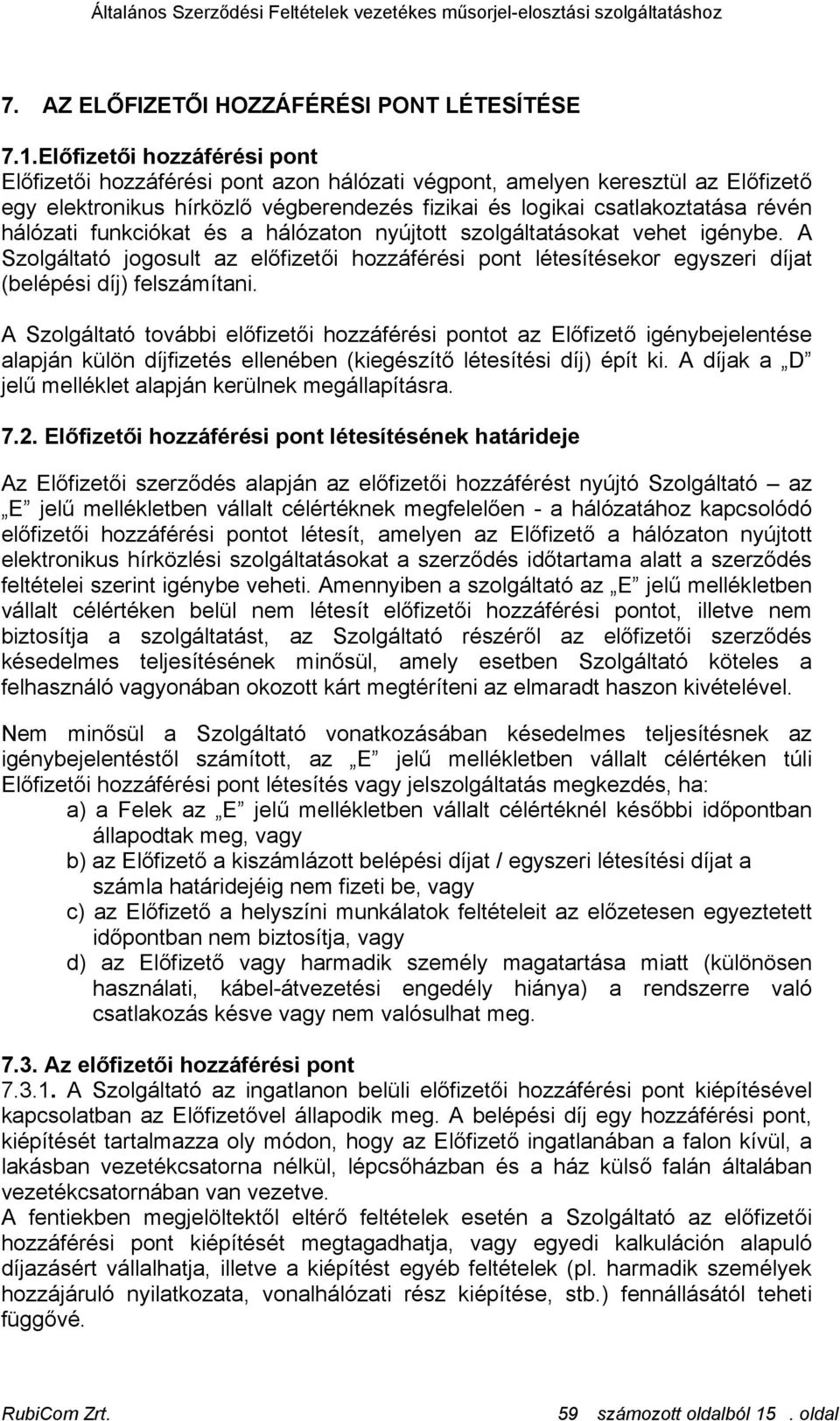 funkciókat és a hálózaton nyújtott szolgáltatásokat vehet igénybe. A Szolgáltató jogosult az előfizetői hozzáférési pont létesítésekor egyszeri díjat (belépési díj) felszámítani.