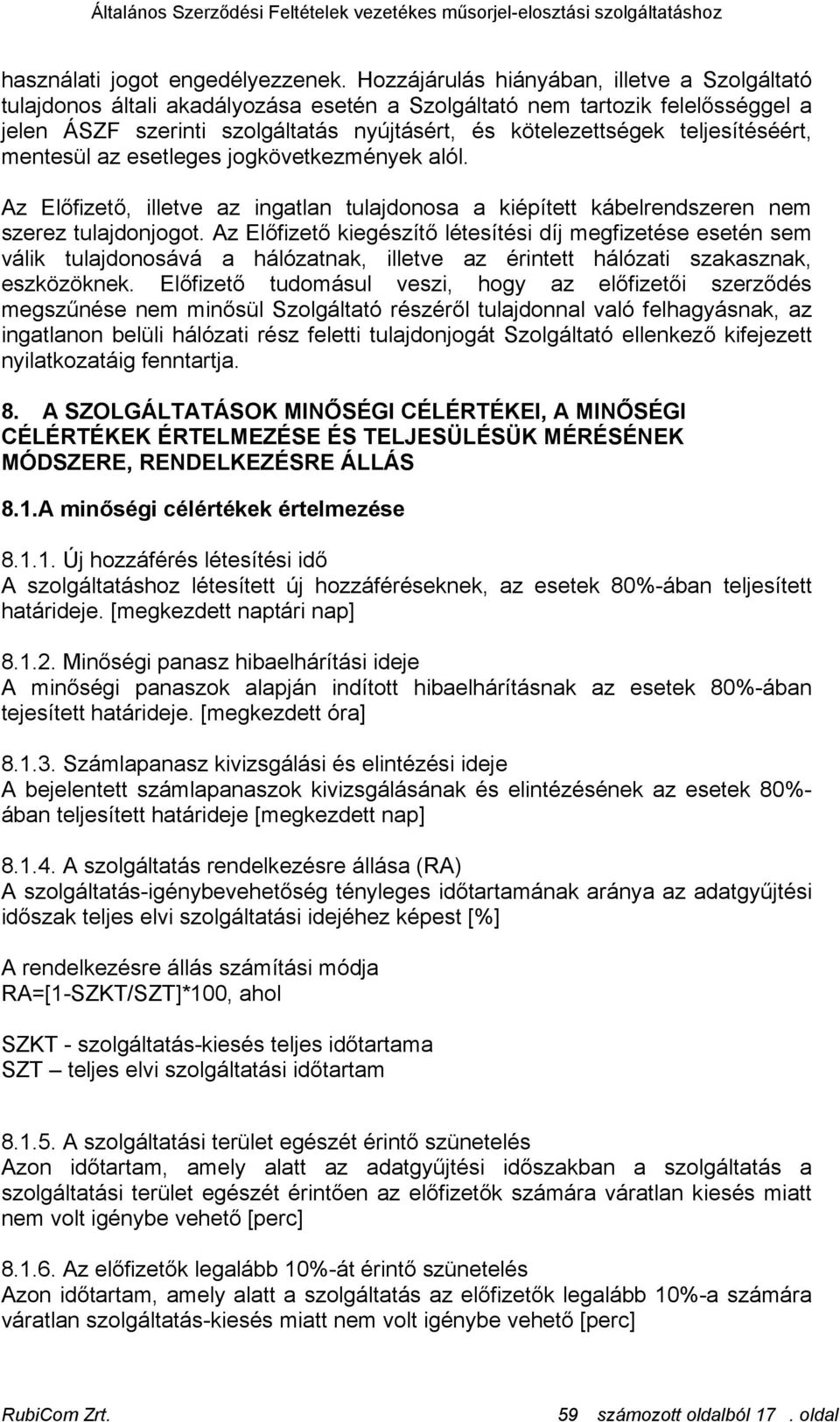 teljesítéséért, mentesül az esetleges jogkövetkezmények alól. Az Előfizető, illetve az ingatlan tulajdonosa a kiépített kábelrendszeren nem szerez tulajdonjogot.