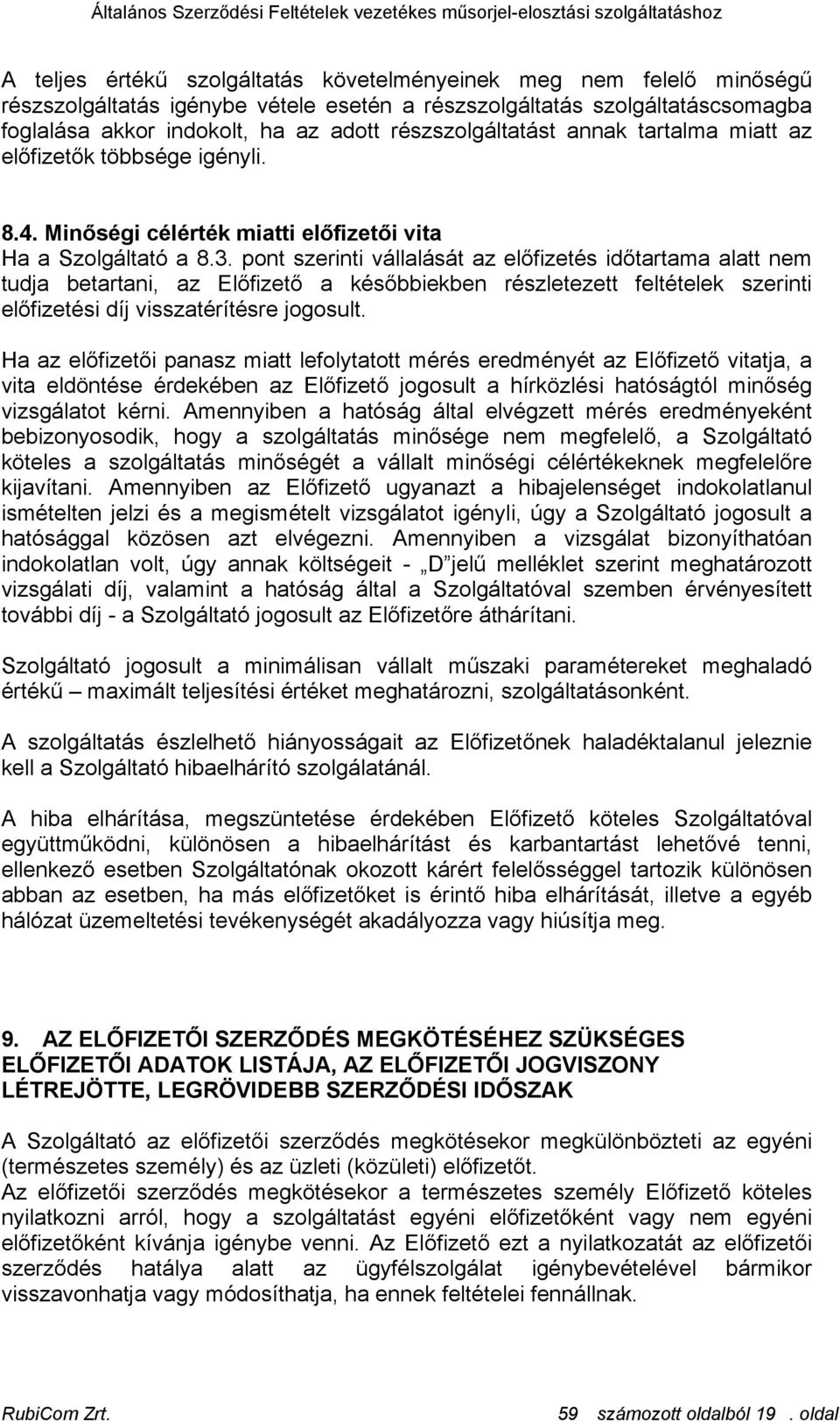 pont szerinti vállalását az előfizetés időtartama alatt nem tudja betartani, az Előfizető a későbbiekben részletezett feltételek szerinti előfizetési díj visszatérítésre jogosult.