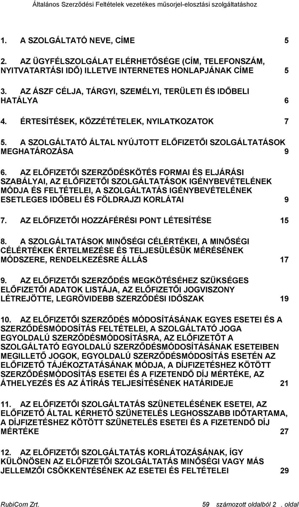 AZ ELŐFIZETŐI SZERZŐDÉSKÖTÉS FORMAI ÉS ELJÁRÁSI SZABÁLYAI, AZ ELŐFIZETŐI SZOLGÁLTATÁSOK IGÉNYBEVÉTELÉNEK MÓDJA ÉS FELTÉTELEI, A SZOLGÁLTATÁS IGÉNYBEVÉTELÉNEK ESETLEGES IDŐBELI ÉS FÖLDRAJZI KORLÁTAI 9