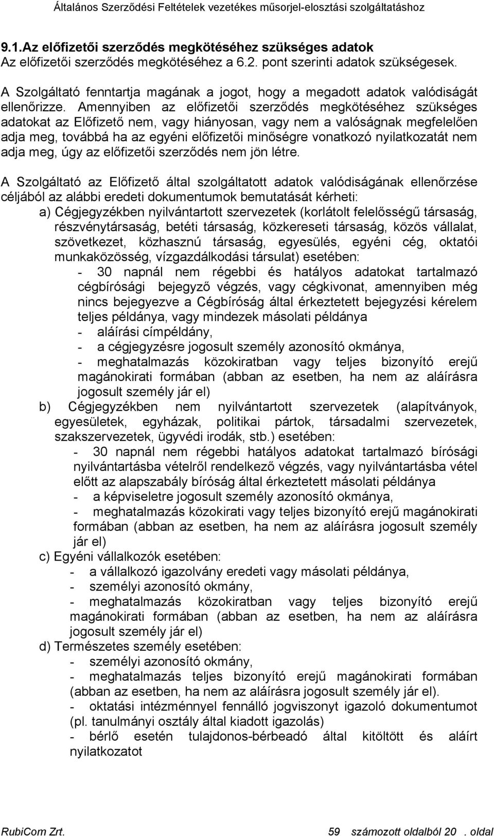 Amennyiben az előfizetői szerződés megkötéséhez szükséges adatokat az Előfizető nem, vagy hiányosan, vagy nem a valóságnak megfelelően adja meg, továbbá ha az egyéni előfizetői minőségre vonatkozó