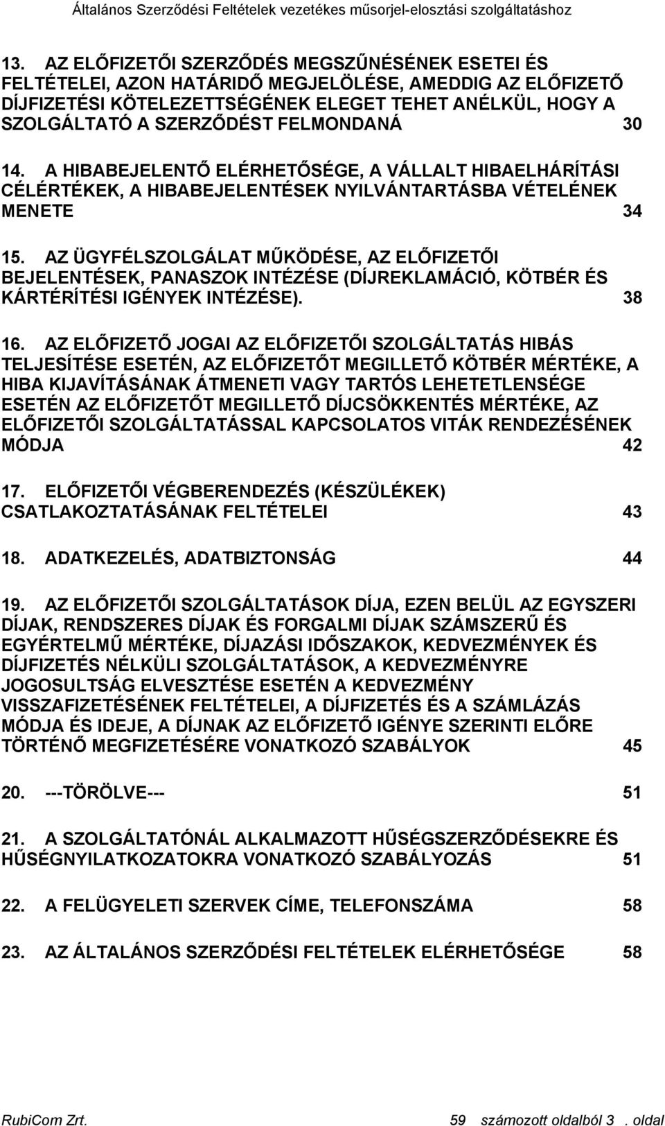 AZ ÜGYFÉLSZOLGÁLAT MŰKÖDÉSE, AZ ELŐFIZETŐI BEJELENTÉSEK, PANASZOK INTÉZÉSE (DÍJREKLAMÁCIÓ, KÖTBÉR ÉS KÁRTÉRÍTÉSI IGÉNYEK INTÉZÉSE). 38 16.