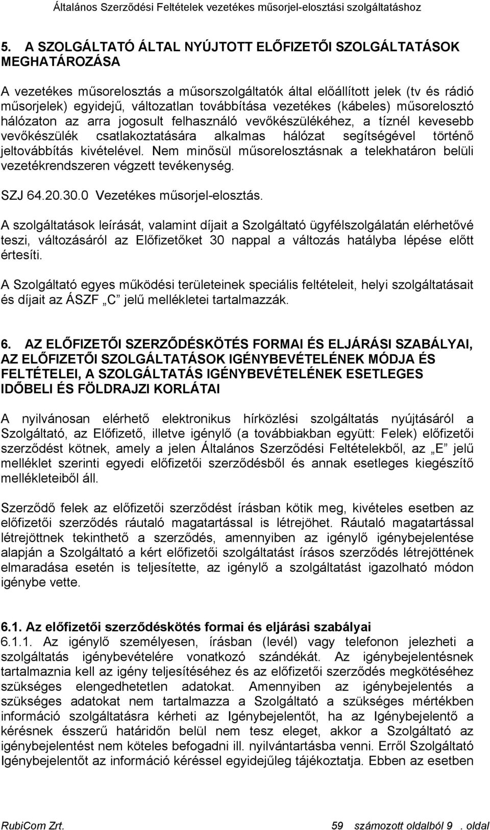 jeltovábbítás kivételével. Nem minősül műsorelosztásnak a telekhatáron belüli vezetékrendszeren végzett tevékenység. SZJ 64.20.30.0 Vezetékes műsorjel-elosztás.