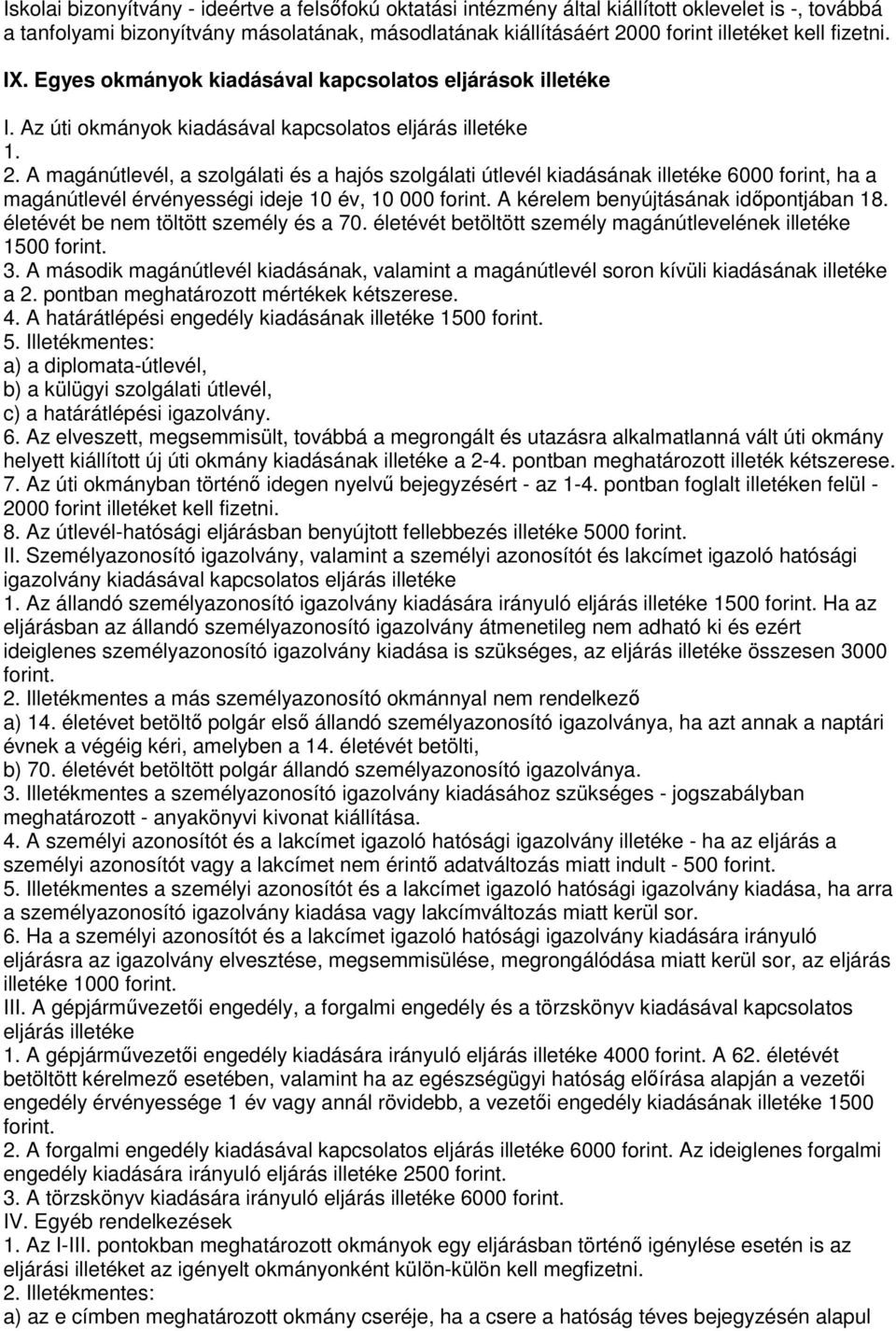 A magánútlevél, a szolgálati és a hajós szolgálati útlevél kiadásának illetéke 6000 forint, ha a magánútlevél érvényességi ideje 10 év, 10 000 forint. A kérelem benyújtásának időpontjában 18.