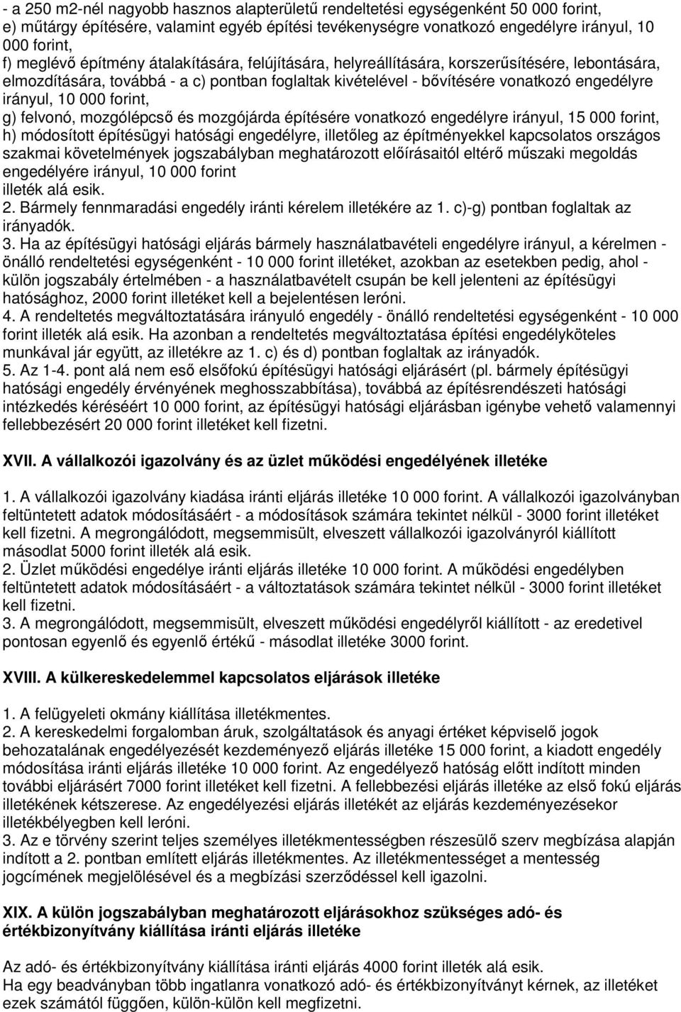 forint, g) felvonó, mozgólépcső és mozgójárda építésére vonatkozó engedélyre irányul, 15 000 forint, h) módosított építésügyi hatósági engedélyre, illetőleg az építményekkel kapcsolatos országos