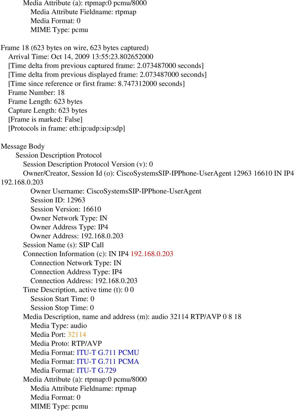 747312000 seconds] Frame Number: 18 Frame Length: 623 bytes Capture Length: 623 bytes [Frame is marked: False] [Protocols in frame: eth:ip:udp:sip:sdp] Message Body Session Description Protocol