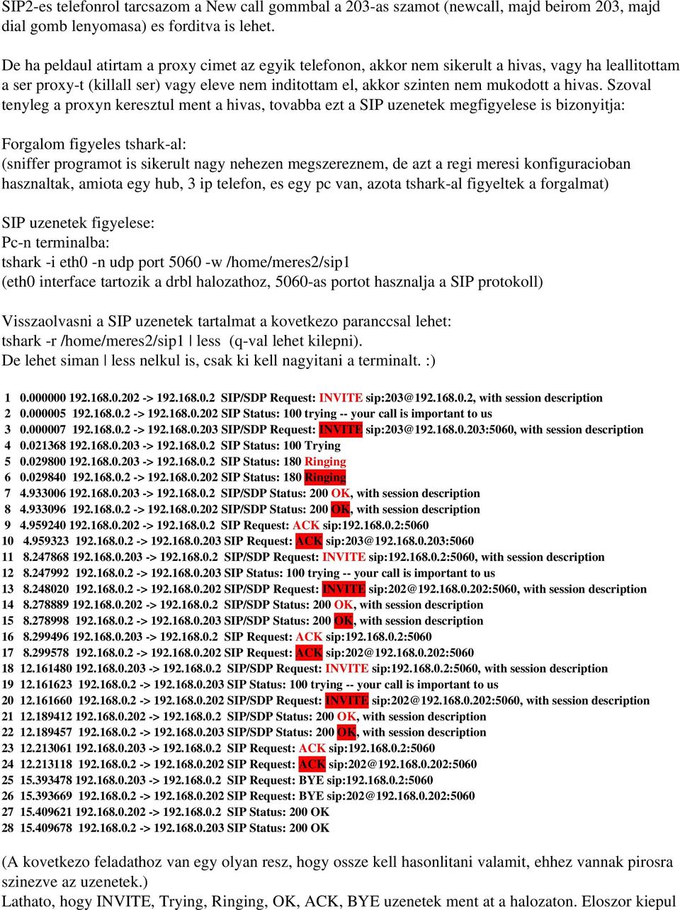 Szoval tenyleg a proxyn keresztul ment a hivas, tovabba ezt a SIP uzenetek megfigyelese is bizonyitja: Forgalom figyeles tshark al: (sniffer programot is sikerult nagy nehezen megszereznem, de azt a